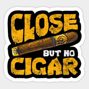 Funny Saying Close But No Cigar Funny Sticker